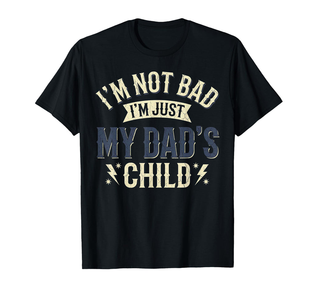 Im Not Bad Im Just My Dads Child T-Shirt - Aesthetic Graphic Men Women - T-Shirt, Sweatshirt, Hoodie