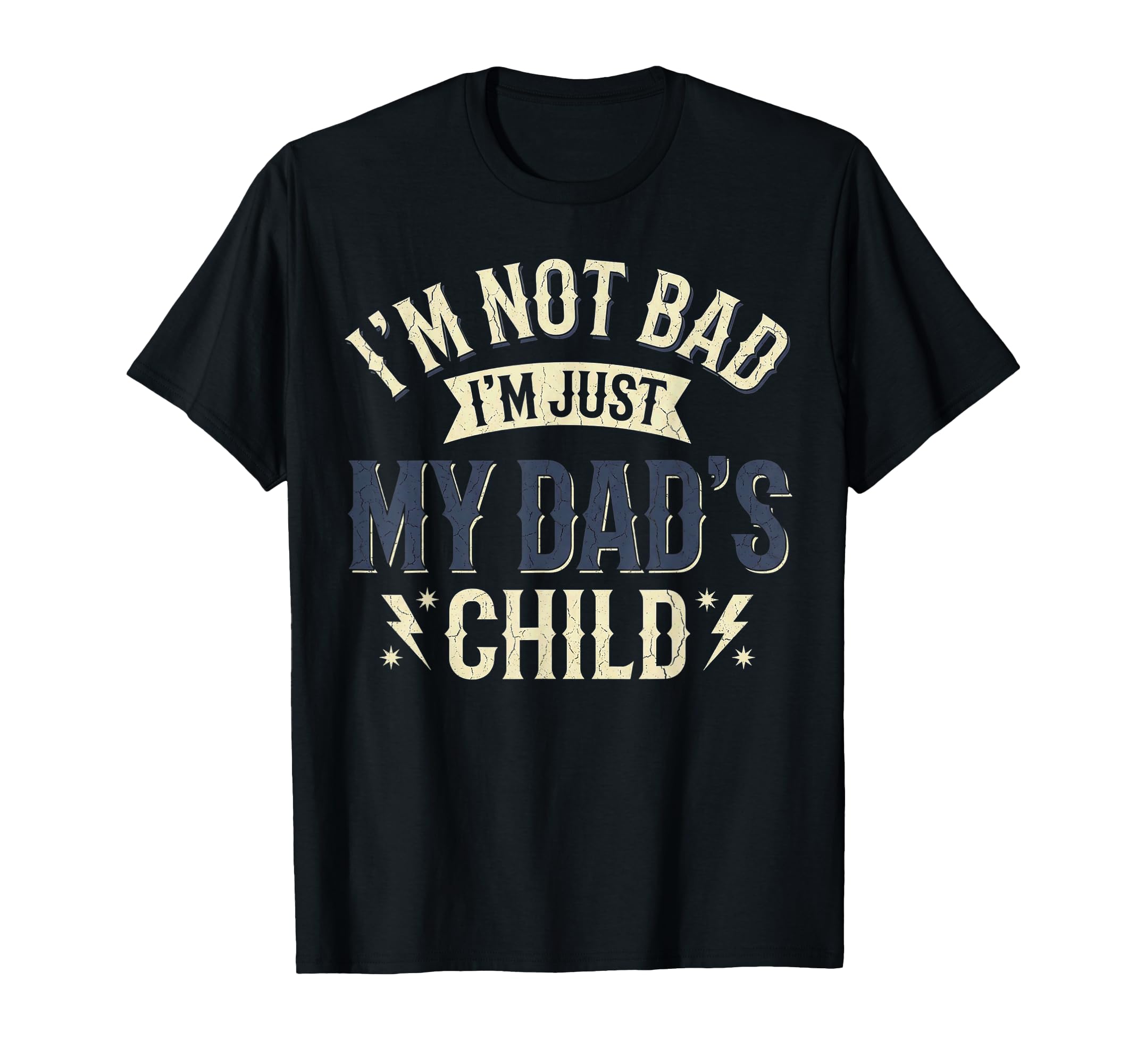 Im Not Bad Im Just My Dads Child T-Shirt - Aesthetic Graphic Men Women - T-Shirt, Sweatshirt, Hoodie