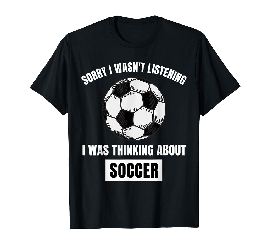Soccer Lover Sorry I Wasnt T-Shirt - Fun Novelty Design Men Women - T-Shirt, Sweatshirt, Hoodie