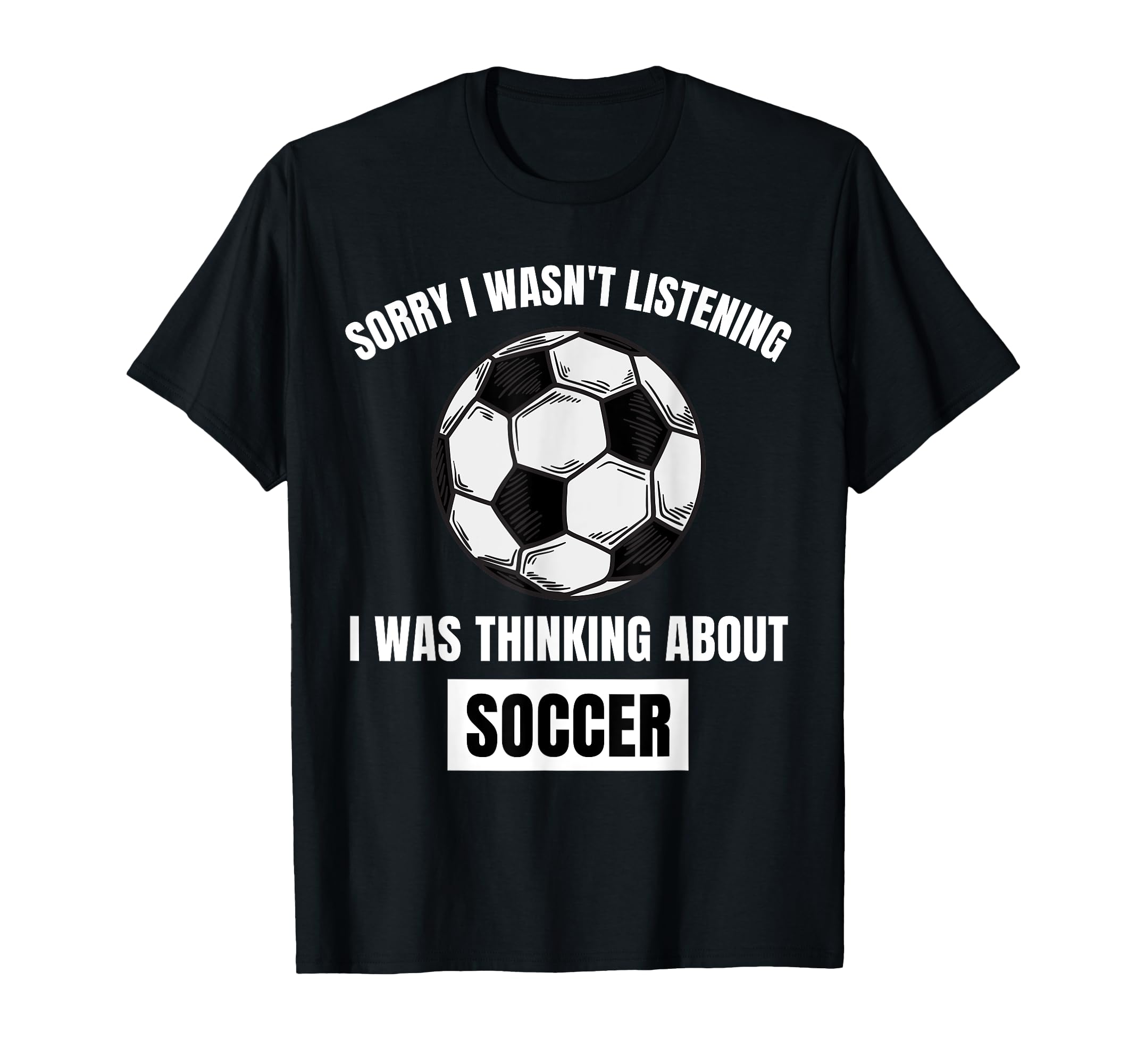 Soccer Lover Sorry I Wasnt T-Shirt - Fun Novelty Design Men Women - T-Shirt, Sweatshirt, Hoodie