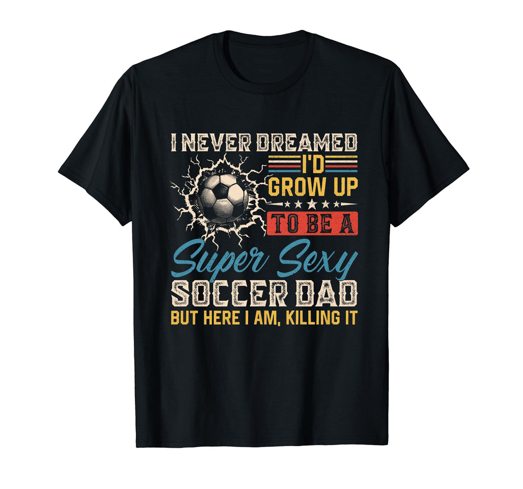 I Never Dreamed Id Grow Up To Be Sexy T-Shirt - Minimalist Print Men Women - T-Shirt, Sweatshirt, Hoodie