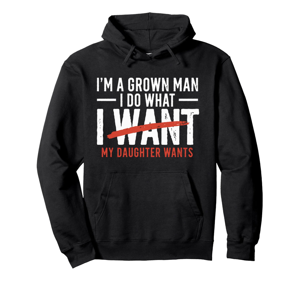 Funny Dad Father Im Grown I Do What My Hoodie - Novelty Apparel for Adults - T-Shirt, Sweatshirt, Hoodie