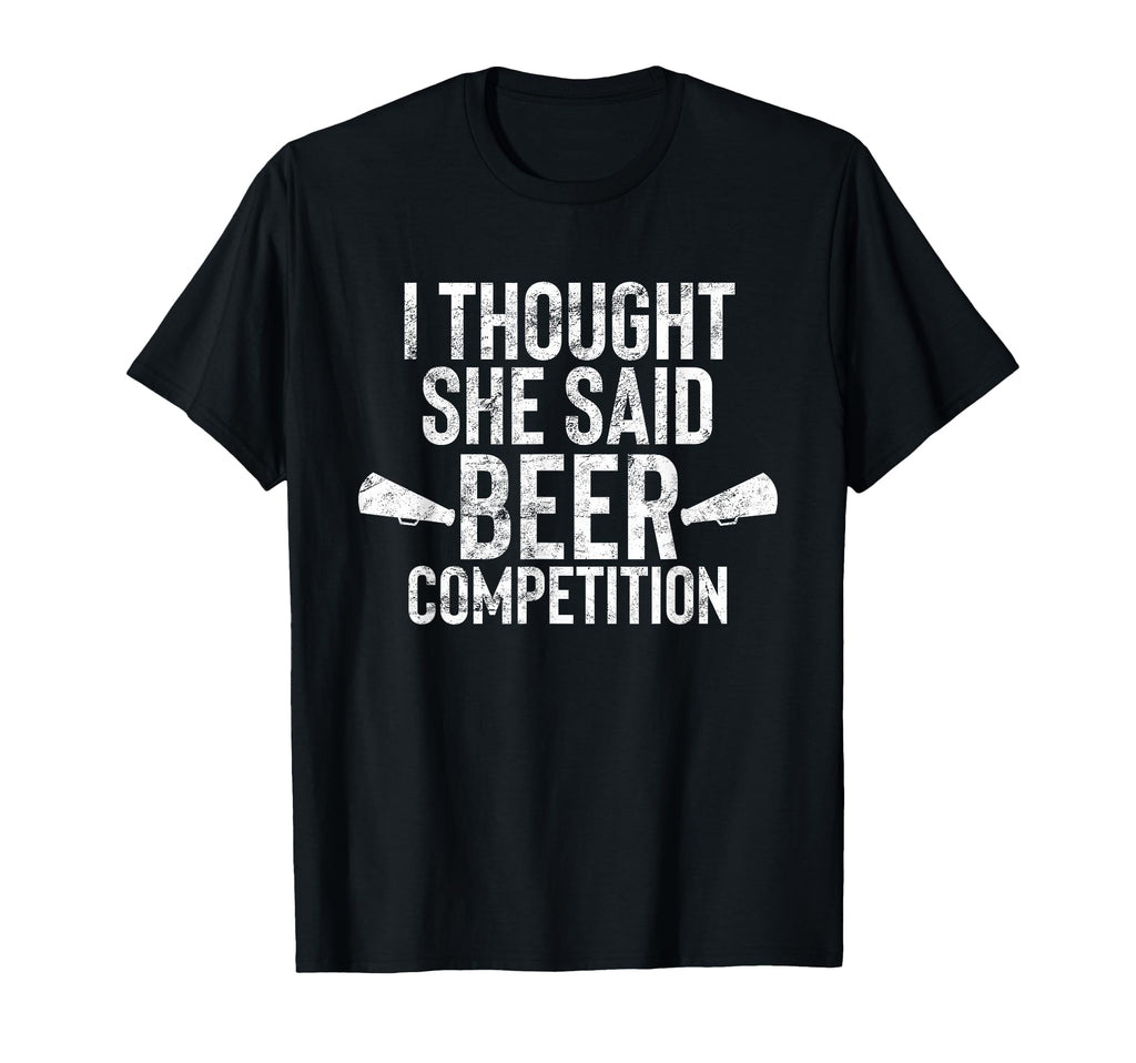 I Thought She Said Beer Competition T-Shirt - Fun Novelty Design Unisex - T-Shirt, Sweatshirt, Hoodie