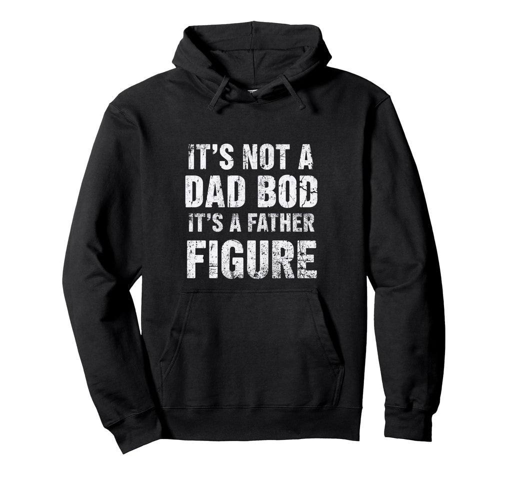 Its Not Dad Bod Its Father Figure Fathers Hoodie - Streetwear Style Unisex - T-Shirt, Sweatshirt, Hoodie