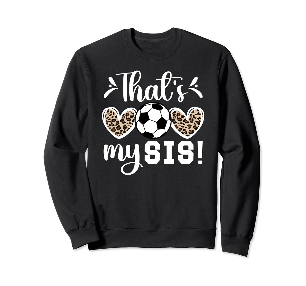 Thats My Sis Soccer Sister Soccer Sweatshirt - Aesthetic Graphic Men Women - T-Shirt, Sweatshirt, Hoodie