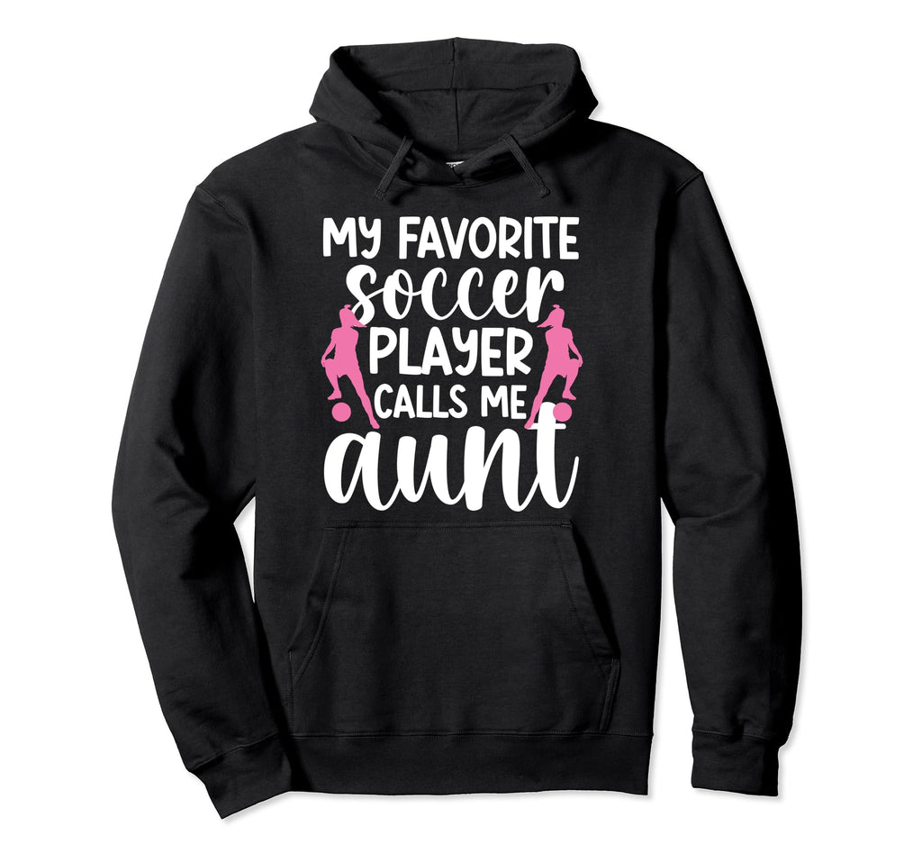 My Favorite Soccer Player Aunt Soccer Hoodie - Unique Graphic for Adults - T-Shirt, Sweatshirt, Hoodie