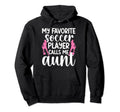 My Favorite Soccer Player Aunt Soccer Hoodie - Unique Graphic for Adults - T-Shirt, Sweatshirt, Hoodie