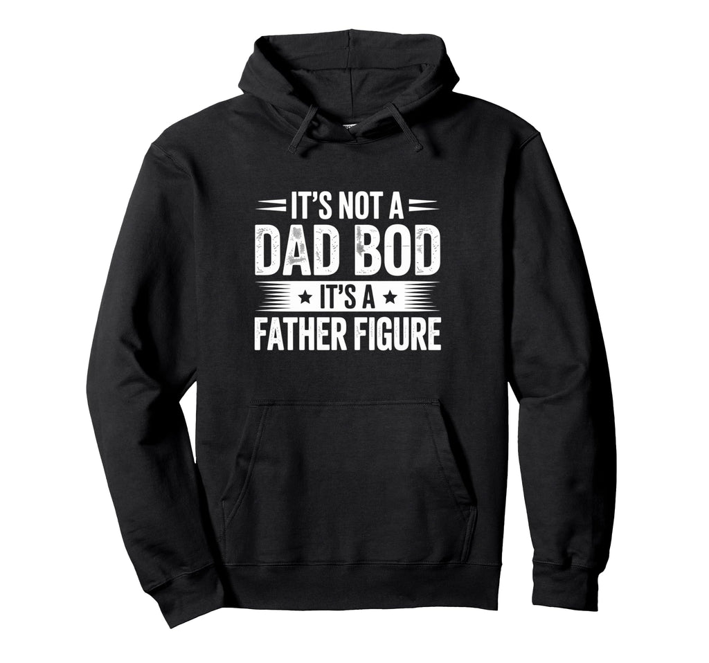 Funny Its Not Dad Bod Its Father Figure Hoodie - Unique Graphic for Adults - T-Shirt, Sweatshirt, Hoodie