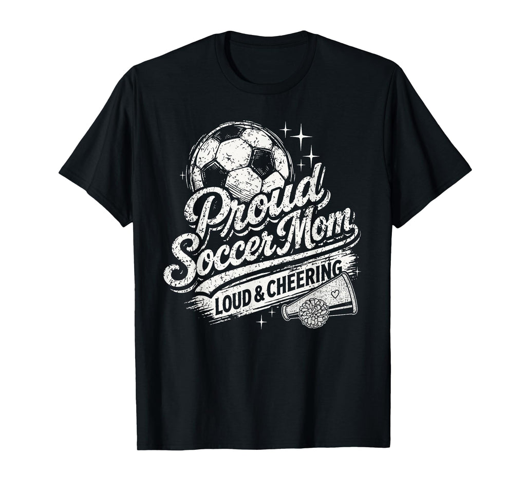 Soccer Mom Proud Loud And Cheering T-Shirt - Streetwear Style Unisex - T-Shirt, Sweatshirt, Hoodie