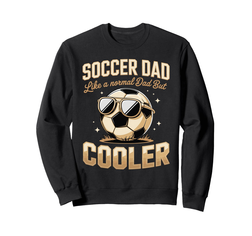 Soccer Dad Like Normal Dad But Cooler Sweatshirt - Trendy Graphic Men Women - T-Shirt, Sweatshirt, Hoodie