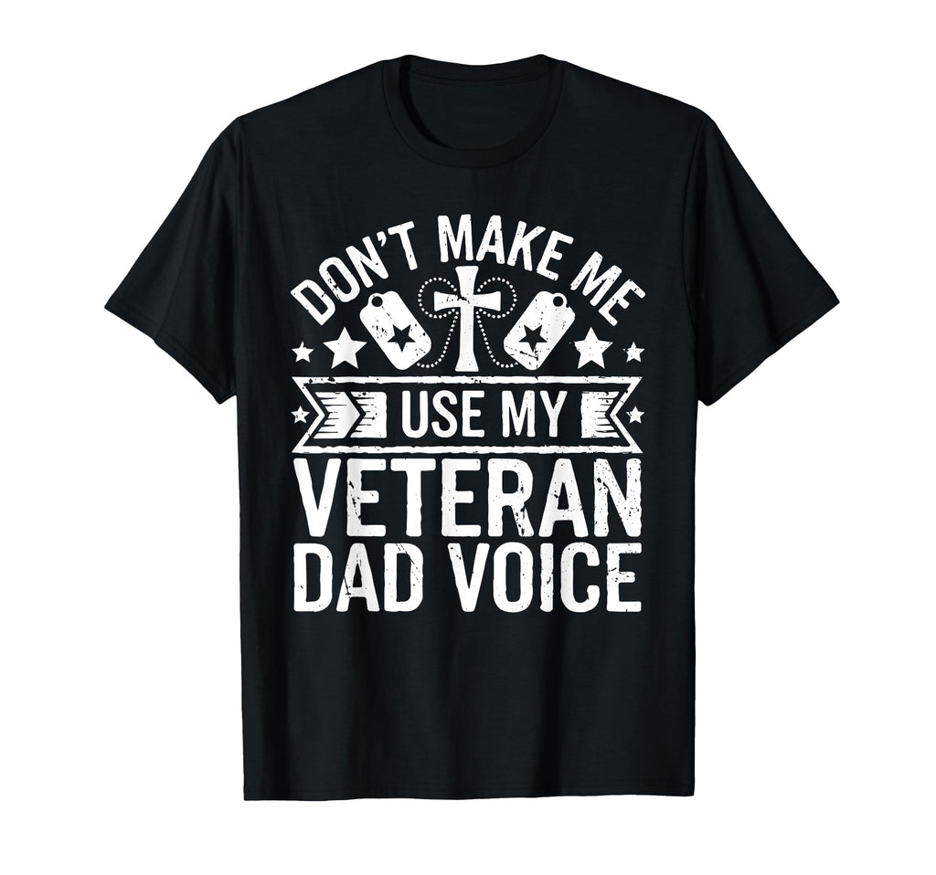 Dont Make Me Use My Veteran Dad T-Shirt - Fun Novelty Design for Adults - T-Shirt, Sweatshirt, Hoodie