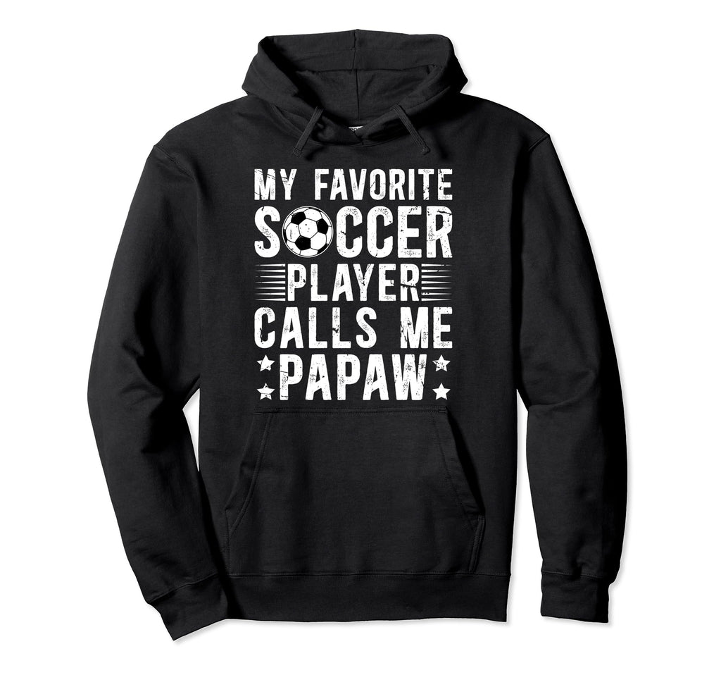 My Favorite Soccer Player Papaw Soccer Hoodie - Streetwear Style Men Women - T-Shirt, Sweatshirt, Hoodie