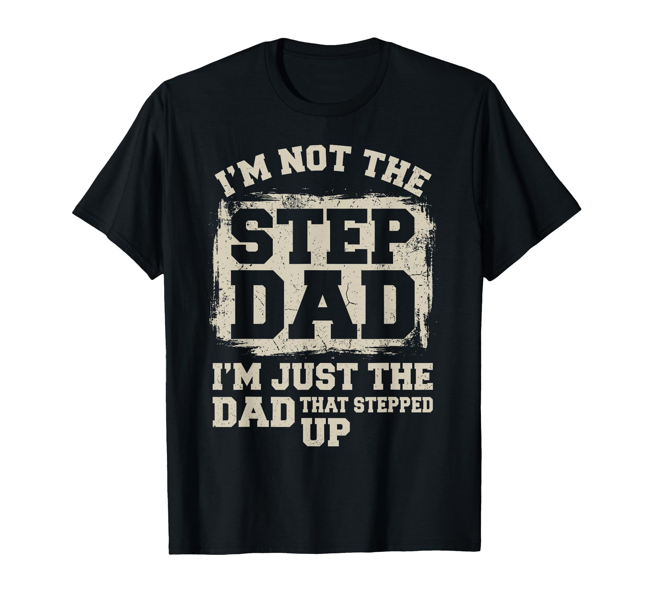 Step Dad Im Not Stepdad Im Just Dad That T-Shirt - Unique Graphic Unisex - T-Shirt, Sweatshirt, Hoodie