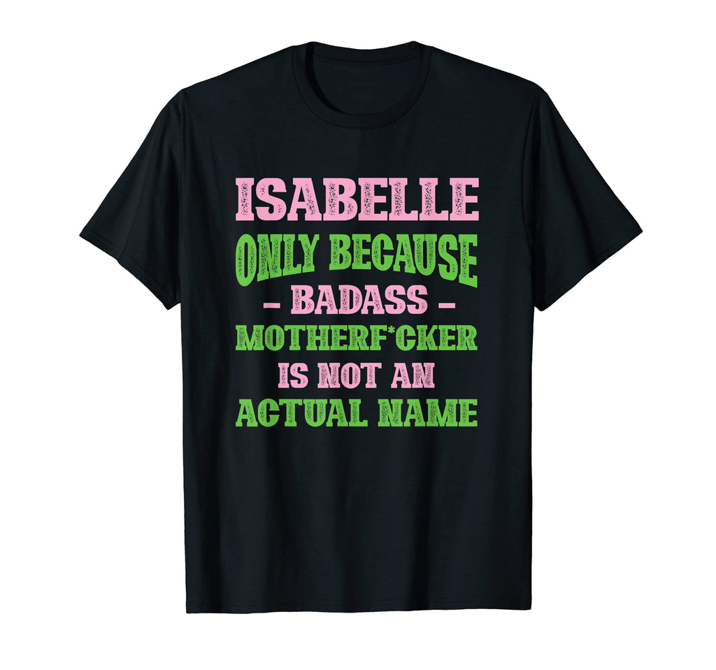Badass Isabelle Name Unique T-Shirt - Fun Novelty Design for Adults - T-Shirt, Sweatshirt, Hoodie