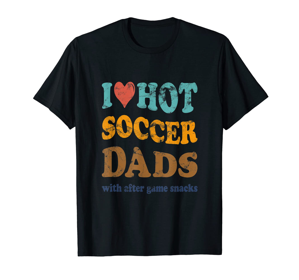 Funny I Love Hot Soccer Dads After Game T-Shirt - Unique Graphic Men Women - T-Shirt, Sweatshirt, Hoodie