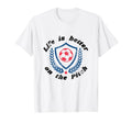 Life Is Better Pitch Soccer Football T-Shirt - Streetwear Style Men Women - T-Shirt, Sweatshirt, Hoodie