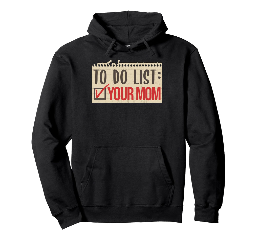 To Do List Your Mom Funny Sarcastic Dad Hoodie - Novelty Apparel Unisex - T-Shirt, Sweatshirt, Hoodie