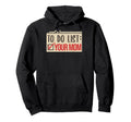 To Do List Your Mom Funny Sarcastic Dad Hoodie - Novelty Apparel Unisex - T-Shirt, Sweatshirt, Hoodie