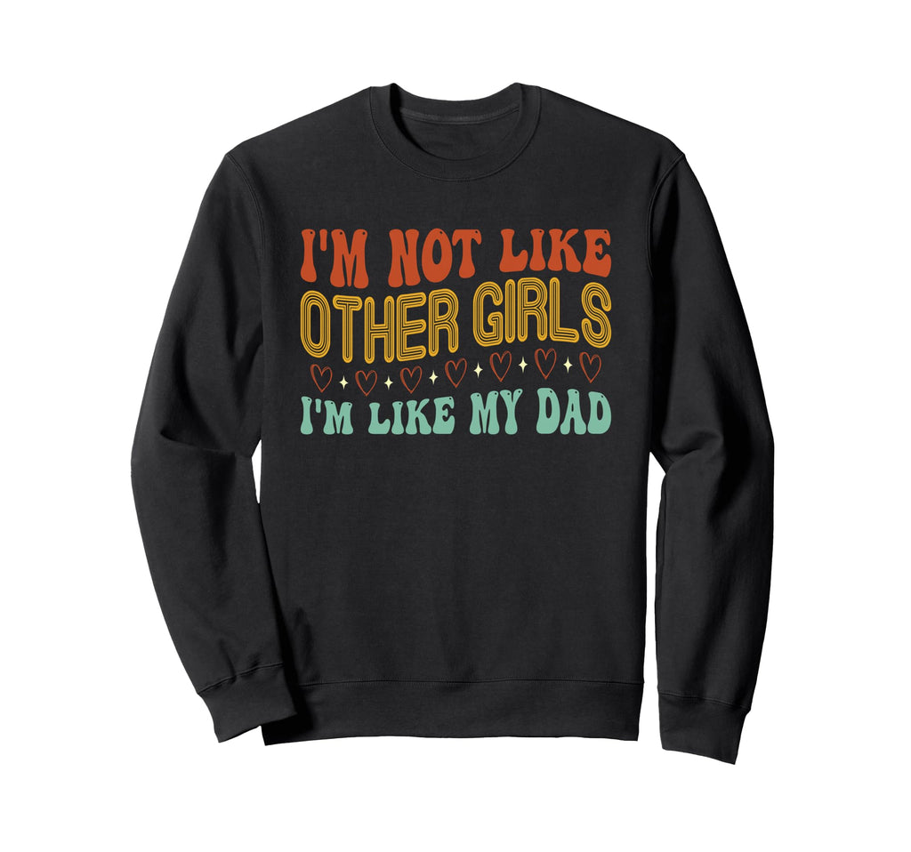 Im Not Like Other Im Like Dad Sweatshirt - Casual Everyday Wear Unisex - T-Shirt, Sweatshirt, Hoodie
