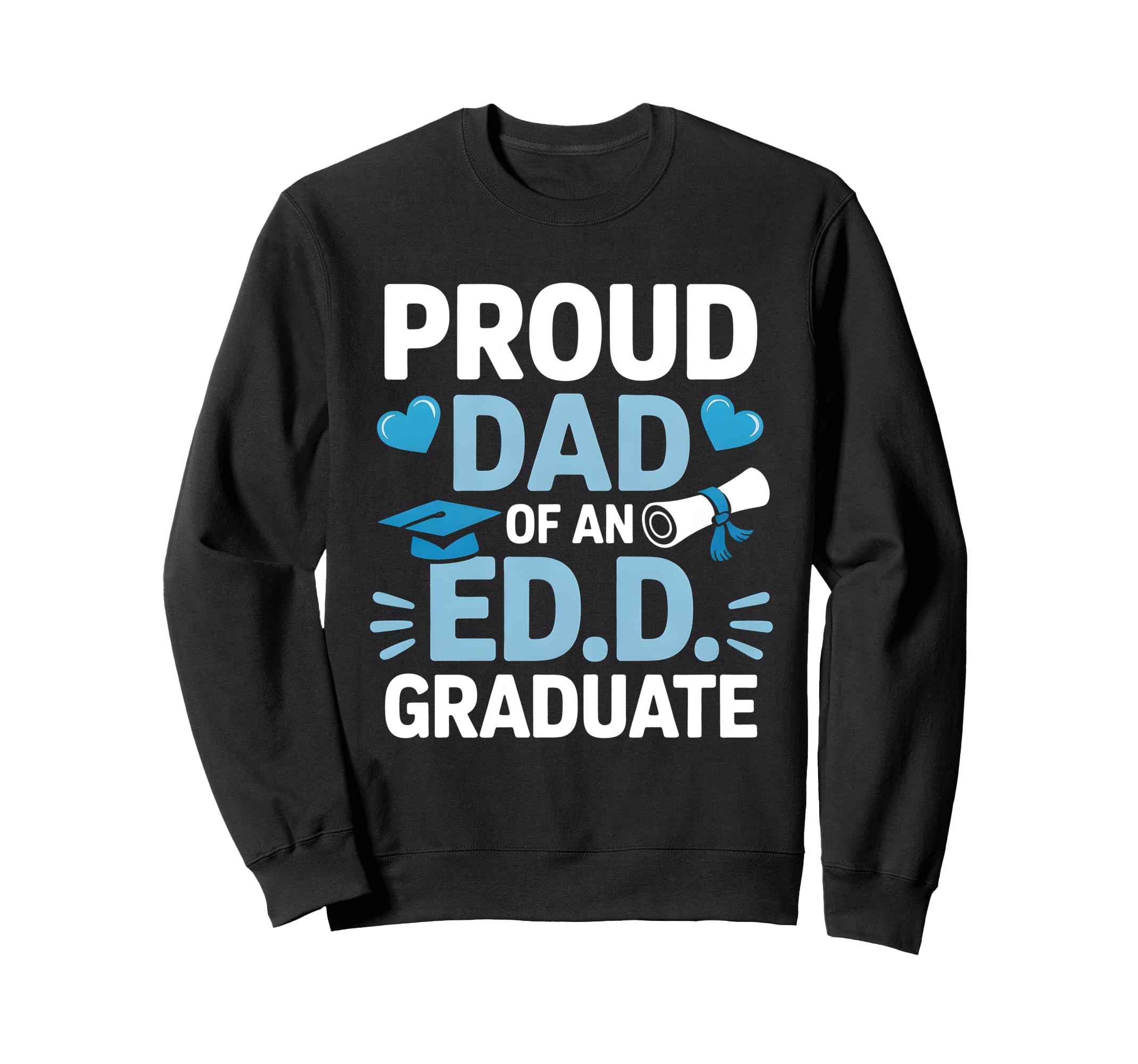 Proud Dad Ed D Graduate Doctoral Sweatshirt - Fun Novelty Design Men Women - T-Shirt, Sweatshirt, Hoodie