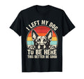 I Left My Dog To Be Here This Better Be T-Shirt - Graphic Print Men Women - T-Shirt, Sweatshirt, Hoodie