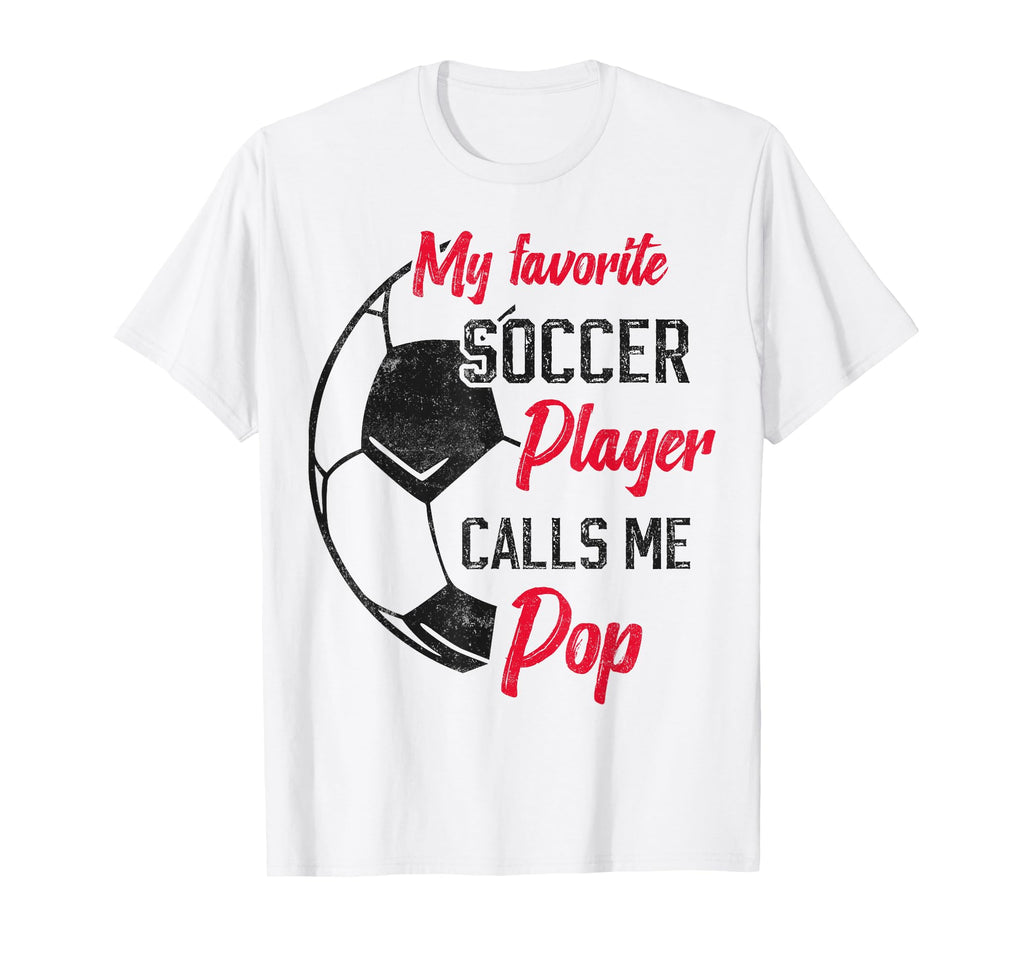 My Favorite Soccer Player Calls Me Pop T-Shirt - Novelty Apparel Men Women - T-Shirt, Sweatshirt, Hoodie