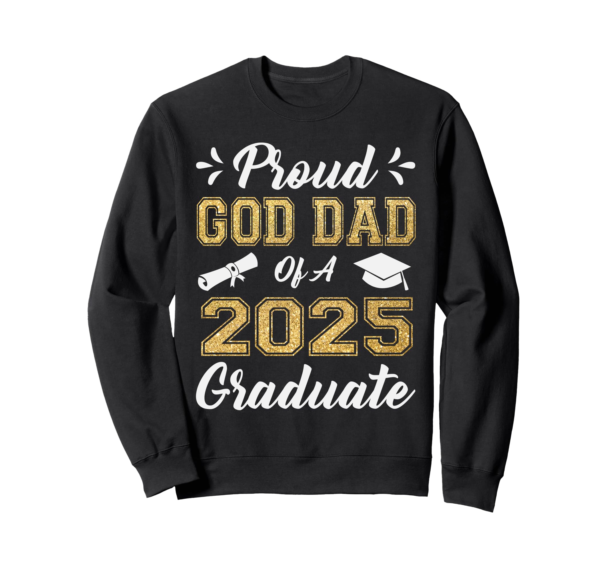 Proud God Dad 2025 Graduate Class Sweatshirt - Trendy Graphic Men Women - T-Shirt, Sweatshirt, Hoodie