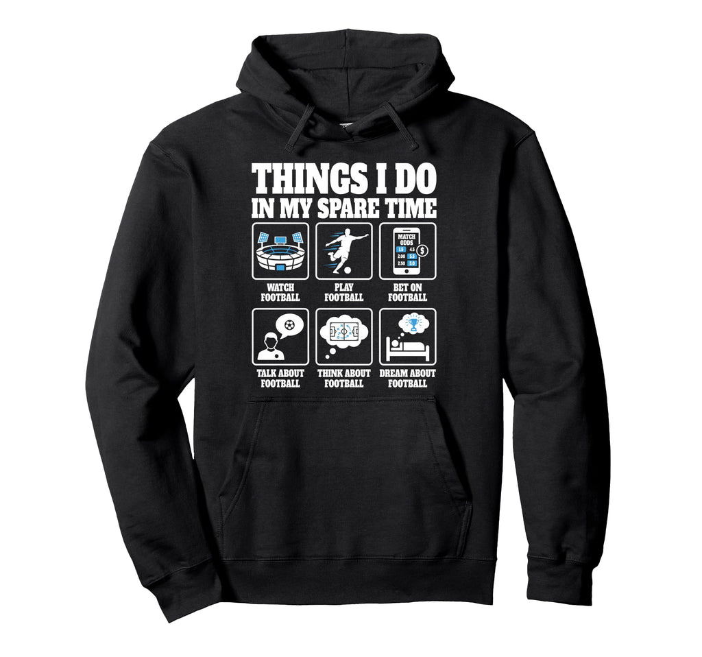 Things I Do Soccer Football Funny Hoodie - Streetwear Style Unisex - T-Shirt, Sweatshirt, Hoodie