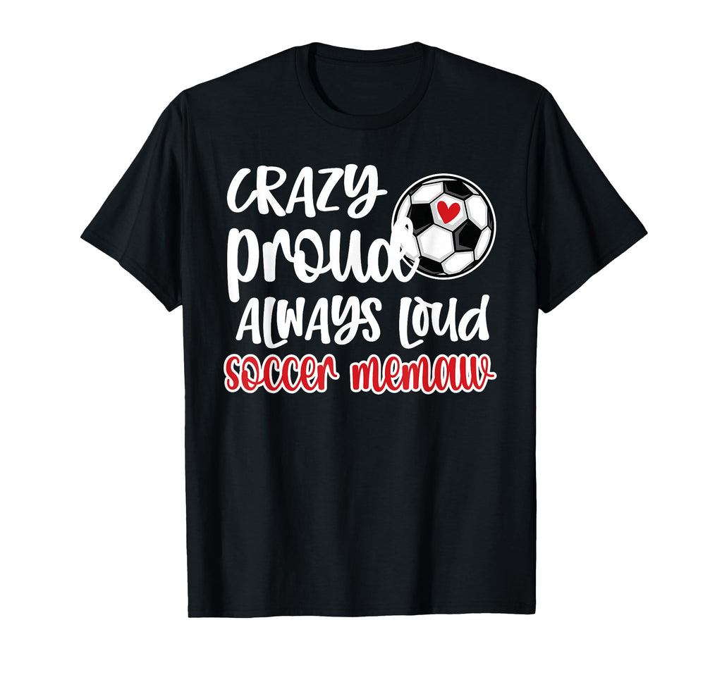Crazy Proud Always Loud Soccer Memaw Grandma T-Shirt - Graphic Print Unisex - T-Shirt, Sweatshirt, Hoodie