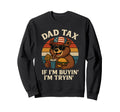 Dad Tax If Im Buyin Im Tryin Funny Dad Sweatshirt - Unique Graphic Unisex - T-Shirt, Sweatshirt, Hoodie