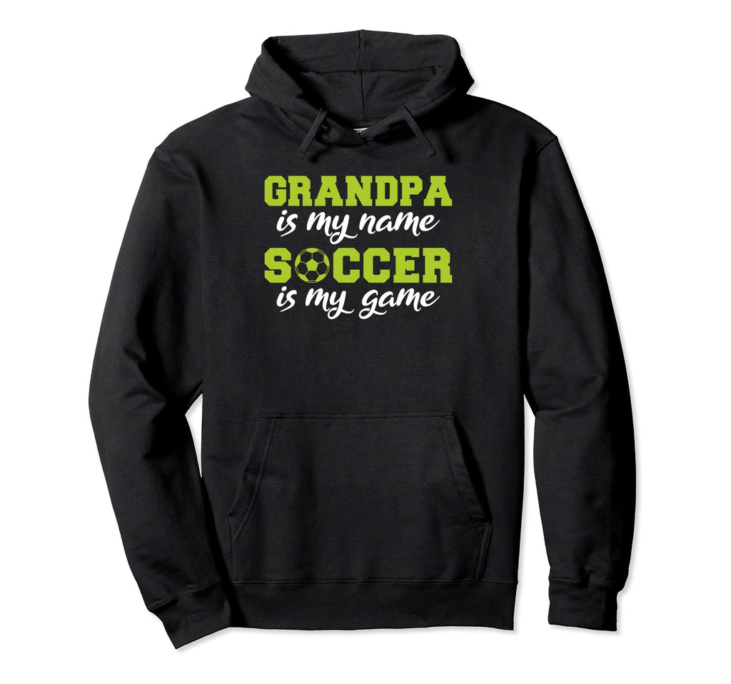 Grandpa Is My Name Soccer Is My Game Soccer Hoodie - Trendy Graphic Unisex - T-Shirt, Sweatshirt, Hoodie