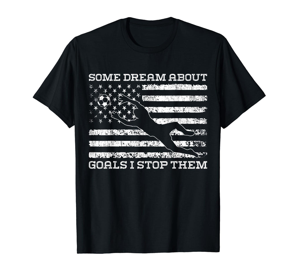 Some Dream About Goals I Stop Them T-Shirt - Custom Art Print for Adults - T-Shirt, Sweatshirt, Hoodie