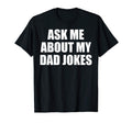Ask Me About My Dad Jokes T-Shirt - Casual Everyday Wear Men Women - T-Shirt, Sweatshirt, Hoodie
