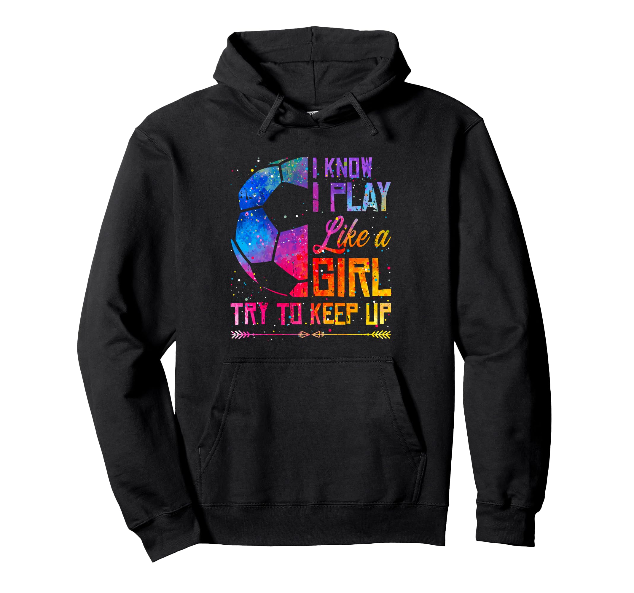 I Know I Play Like Try To Keep Up Soccer Hoodie - Graphic Print Men Women - T-Shirt, Sweatshirt, Hoodie