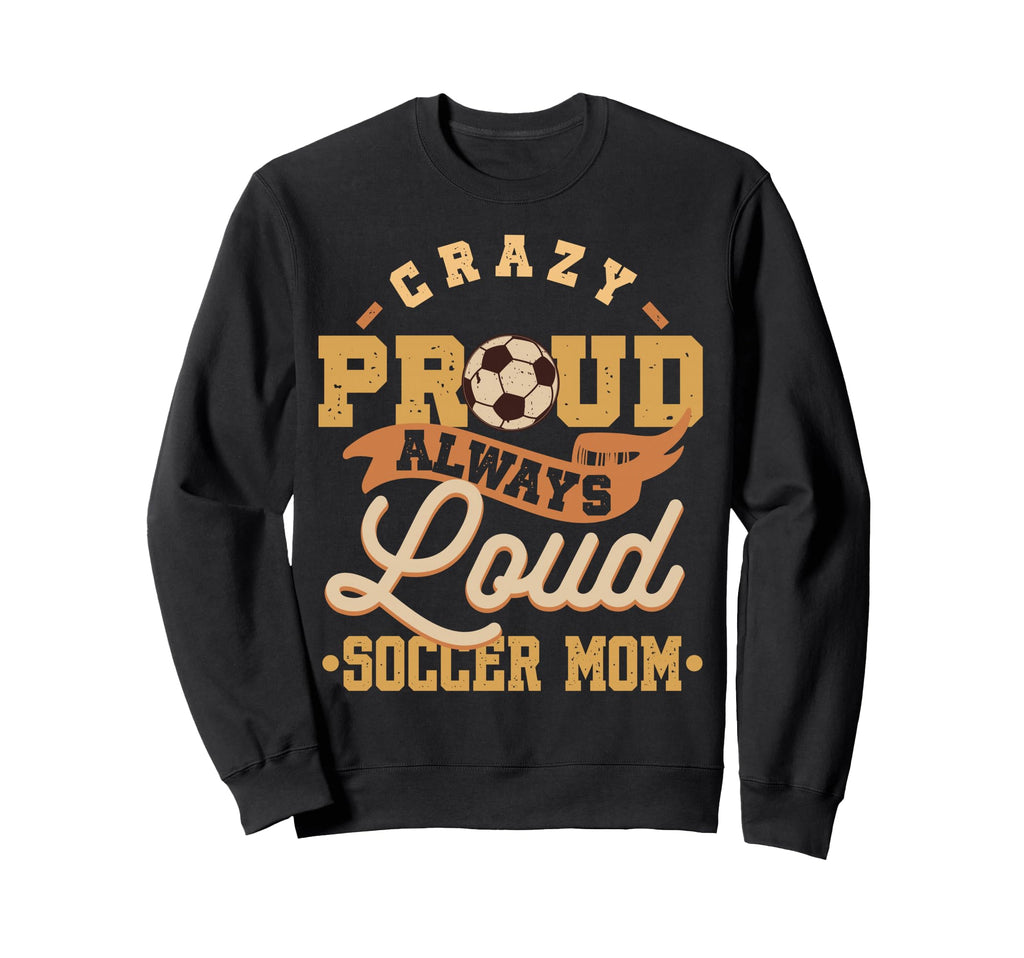 Crazy Proud Always Loud Sweatshirt - Casual Everyday Wear for Adults - T-Shirt, Sweatshirt, Hoodie