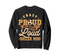Crazy Proud Always Loud Sweatshirt - Casual Everyday Wear for Adults - T-Shirt, Sweatshirt, Hoodie
