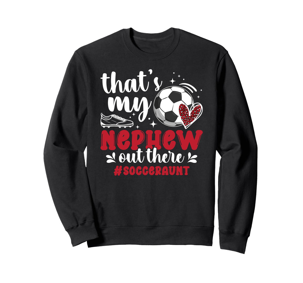 Thats My Nephew Soccer Aunt Soccer Sweatshirt - Trendy Graphic Men Women - T-Shirt, Sweatshirt, Hoodie