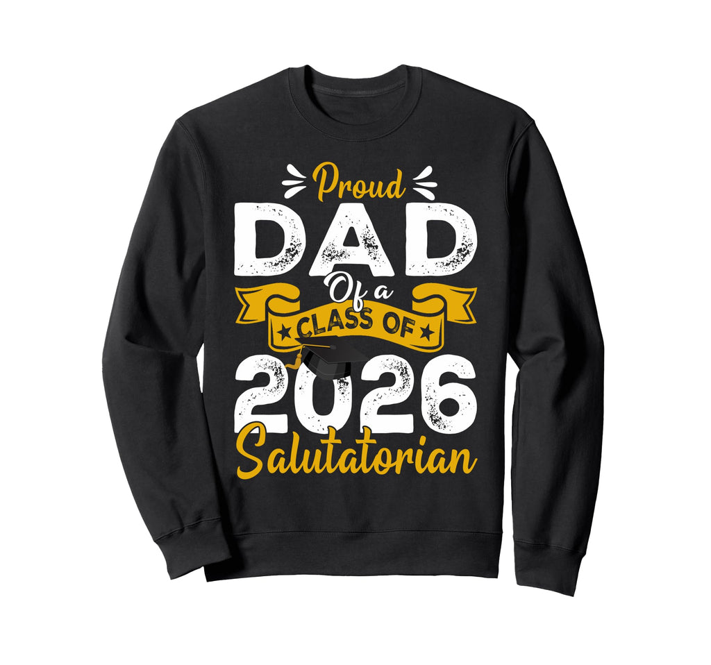 Proud Dad Class 2026 Salutatorian Sweatshirt - Unique Graphic Men Women - T-Shirt, Sweatshirt, Hoodie