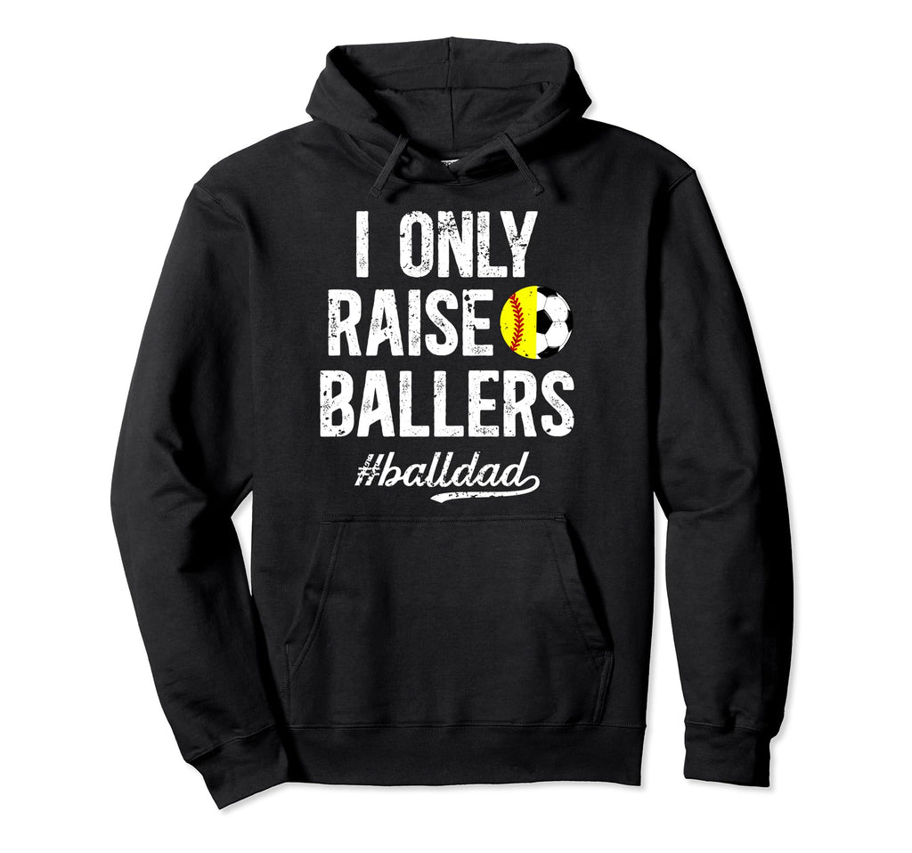 I Only Raise Ballers Ball Dad Soccer Hoodie - Trendy Graphic for Adults - T-Shirt, Sweatshirt, Hoodie