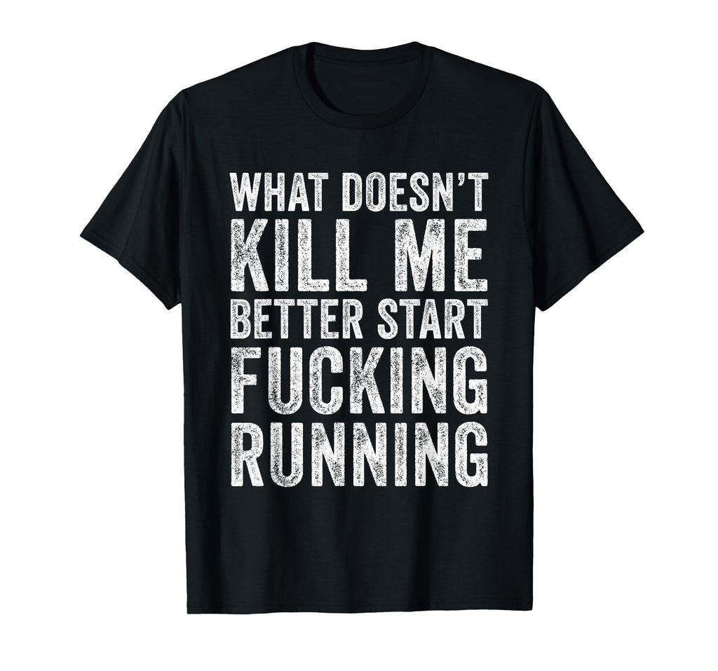 What Doesnt Kill Me Better Start T-Shirt - Fun Novelty Design for Adults - T-Shirt, Sweatshirt, Hoodie