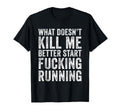 What Doesnt Kill Me Better Start T-Shirt - Fun Novelty Design for Adults - T-Shirt, Sweatshirt, Hoodie