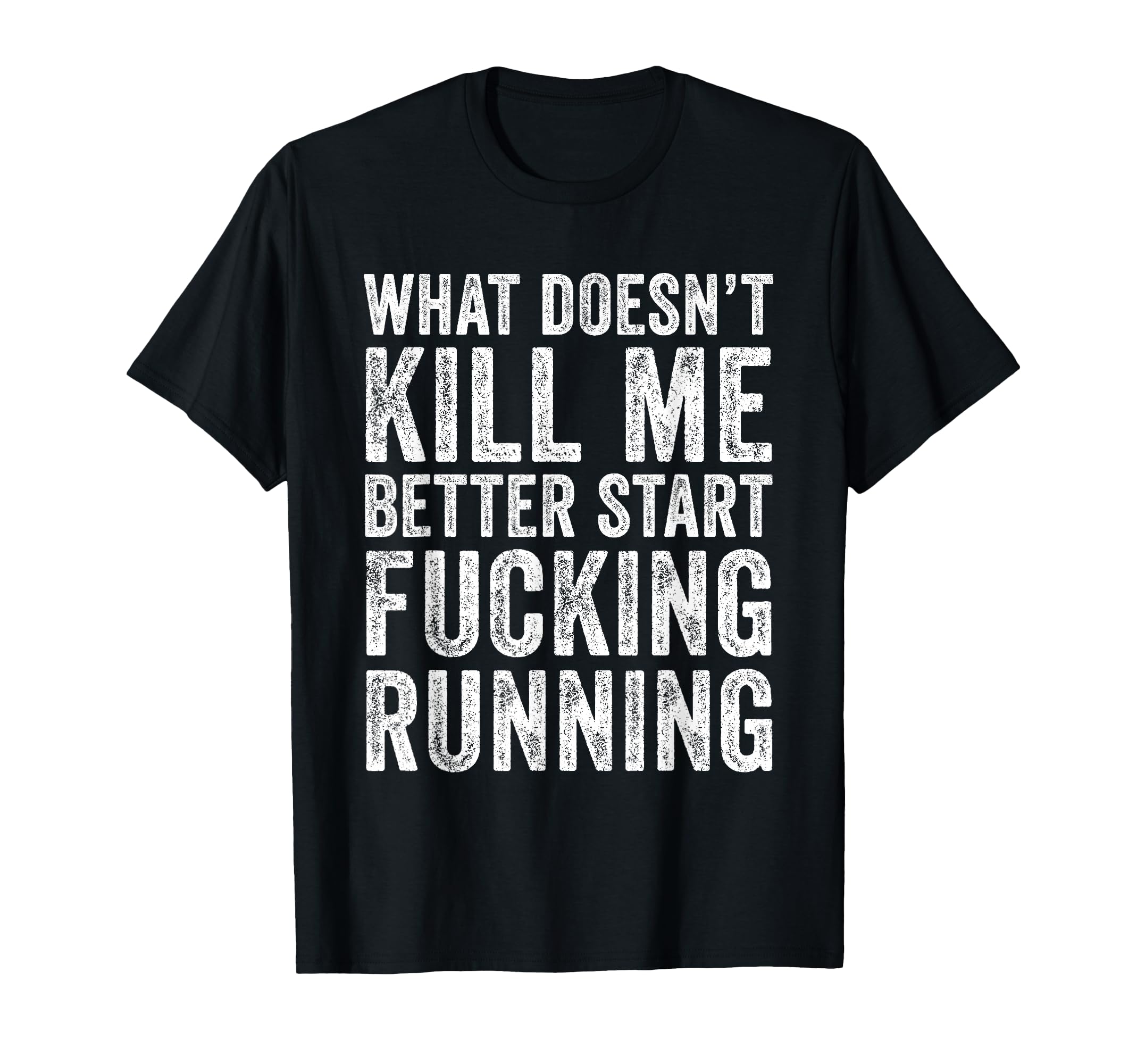 What Doesnt Kill Me Better Start T-Shirt - Fun Novelty Design for Adults - T-Shirt, Sweatshirt, Hoodie
