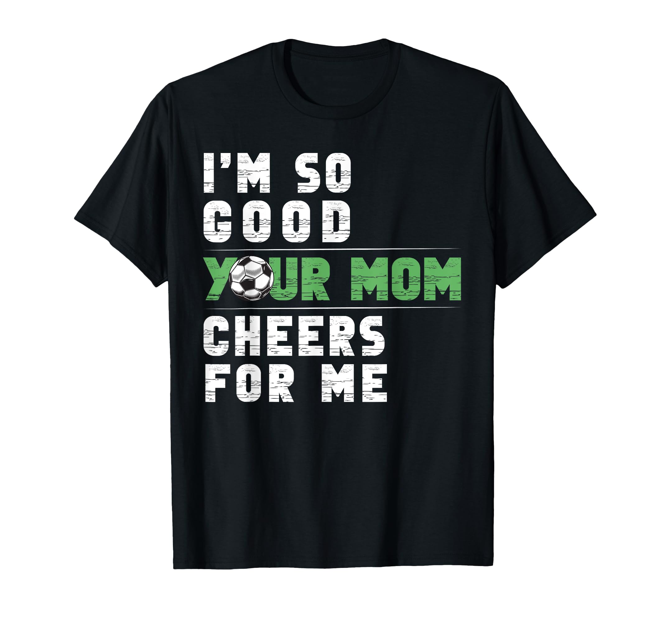 Im So Good Your Mom Cheers Me T-Shirt - Casual Everyday Wear for Adults - T-Shirt, Sweatshirt, Hoodie