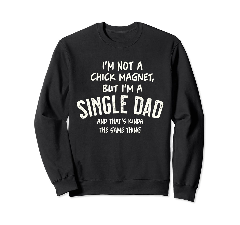 Single Dad Not Chick Magnet But Close Sweatshirt - Minimalist Print Unisex - T-Shirt, Sweatshirt, Hoodie