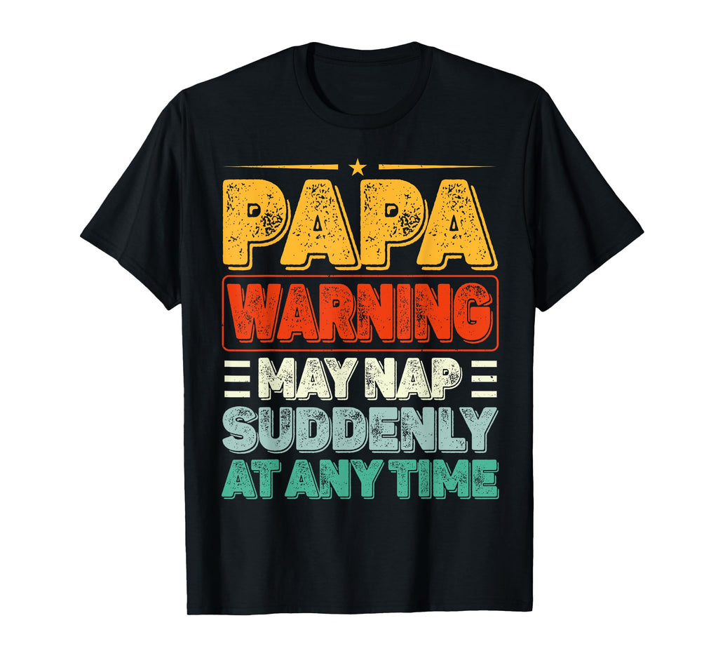 Papa Warning May Nap Suddenly Any T-Shirt - Casual Everyday Wear Unisex - T-Shirt, Sweatshirt, Hoodie