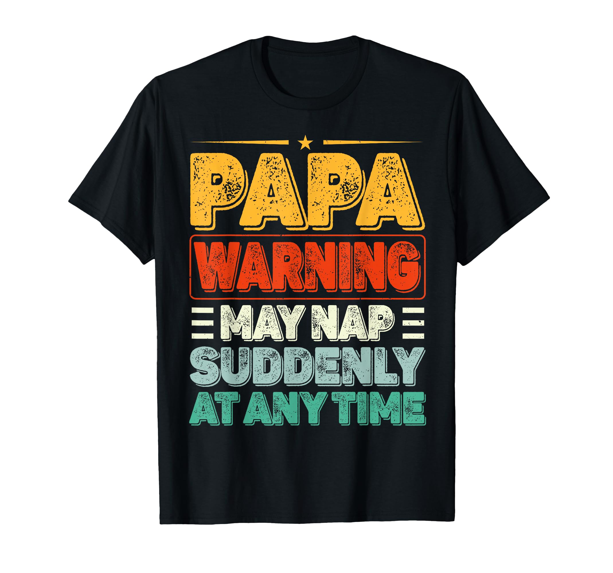 Papa Warning May Nap Suddenly Any T-Shirt - Casual Everyday Wear Unisex - T-Shirt, Sweatshirt, Hoodie