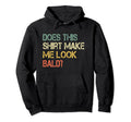 Funny Does This Make Me Bald Hair Dad Bod Hoodie - Streetwear Style Unisex - T-Shirt, Sweatshirt, Hoodie