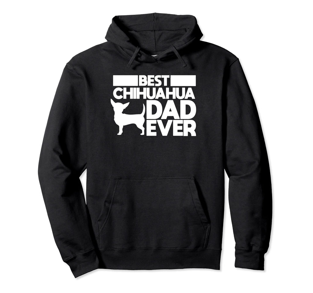 Best Chihuahua Dad Ever Dog Father Gift Hoodie - Streetwear Style Men Women - T-Shirt, Sweatshirt, Hoodie