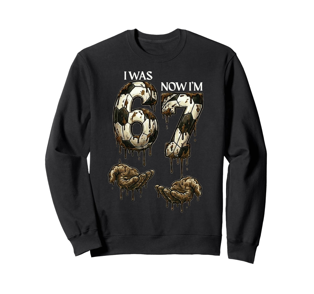 I Was 6 Now Im 7 Funny Soccer 6 7 Sweatshirt - Trendy Graphic Unisex - T-Shirt, Sweatshirt, Hoodie