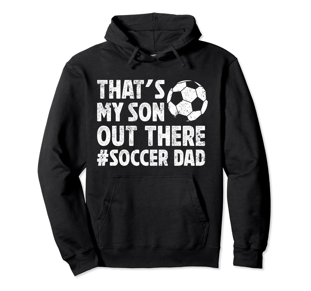 Thats My Son Soccer Dad Soccer Player Father Hoodie - Unique Graphic Unisex - T-Shirt, Sweatshirt, Hoodie